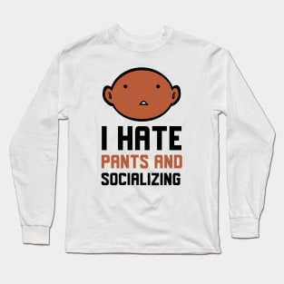 I Hate Pants And Socializing Long Sleeve T-Shirt